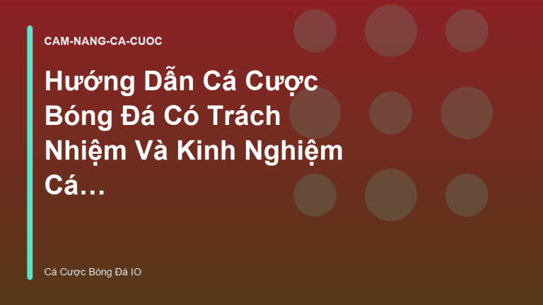 Hướng Dẫn Cá Cược Bóng Đá Có Trách Nhiệm Và Kinh Nghiệm Cá Độ An Toàn