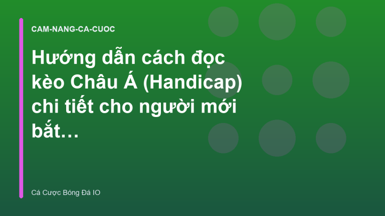 Hướng dẫn cách đọc kèo Châu Á (Handicap) chi tiết cho người mới bắt đầu