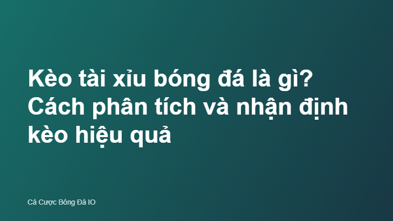 Tìm hiểu về kèo tài xỉu bóng đá và phương pháp phân tích tỷ lệ cược