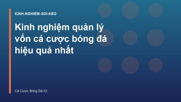 Kinh nghiệm quản lý vốn cá cược bóng đá hiệu quả nhất